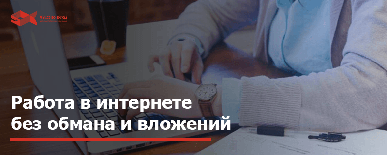 Работа в интернете без обмана и вложений: Топ 40 способов